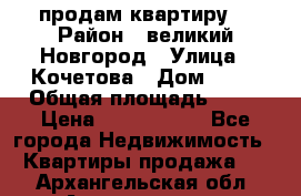 продам квартиру. › Район ­ великий Новгород › Улица ­ Кочетова › Дом ­ 41 › Общая площадь ­ 98 › Цена ­ 6 000 000 - Все города Недвижимость » Квартиры продажа   . Архангельская обл.,Архангельск г.